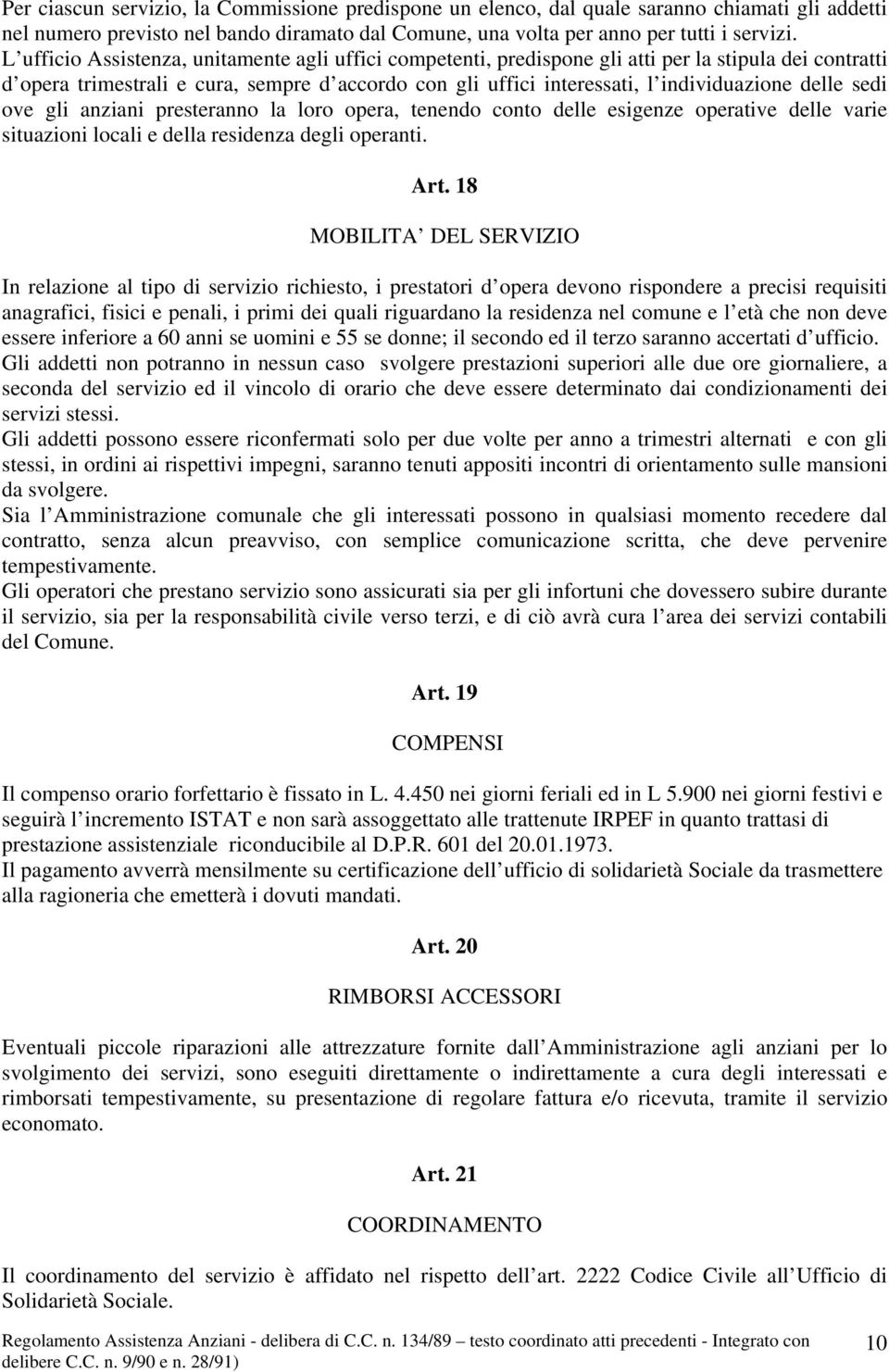 delle sedi ove gli anziani presteranno la loro opera, tenendo conto delle esigenze operative delle varie situazioni locali e della residenza degli operanti. Art.