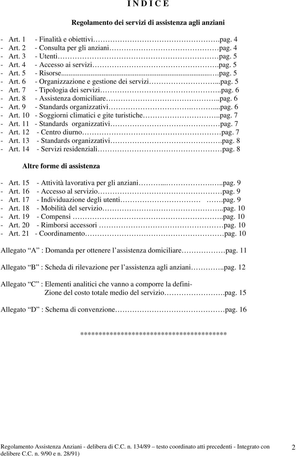 ...pag. 6 - Art. 10 - Soggiorni climatici e gite turistiche..pag. 7 - Art. 11 - Standards organizzativi pag. 7 - Art. 12 - Centro diurno pag. 7 - Art. 13 - Standards organizzativi.pag. 8 - Art.