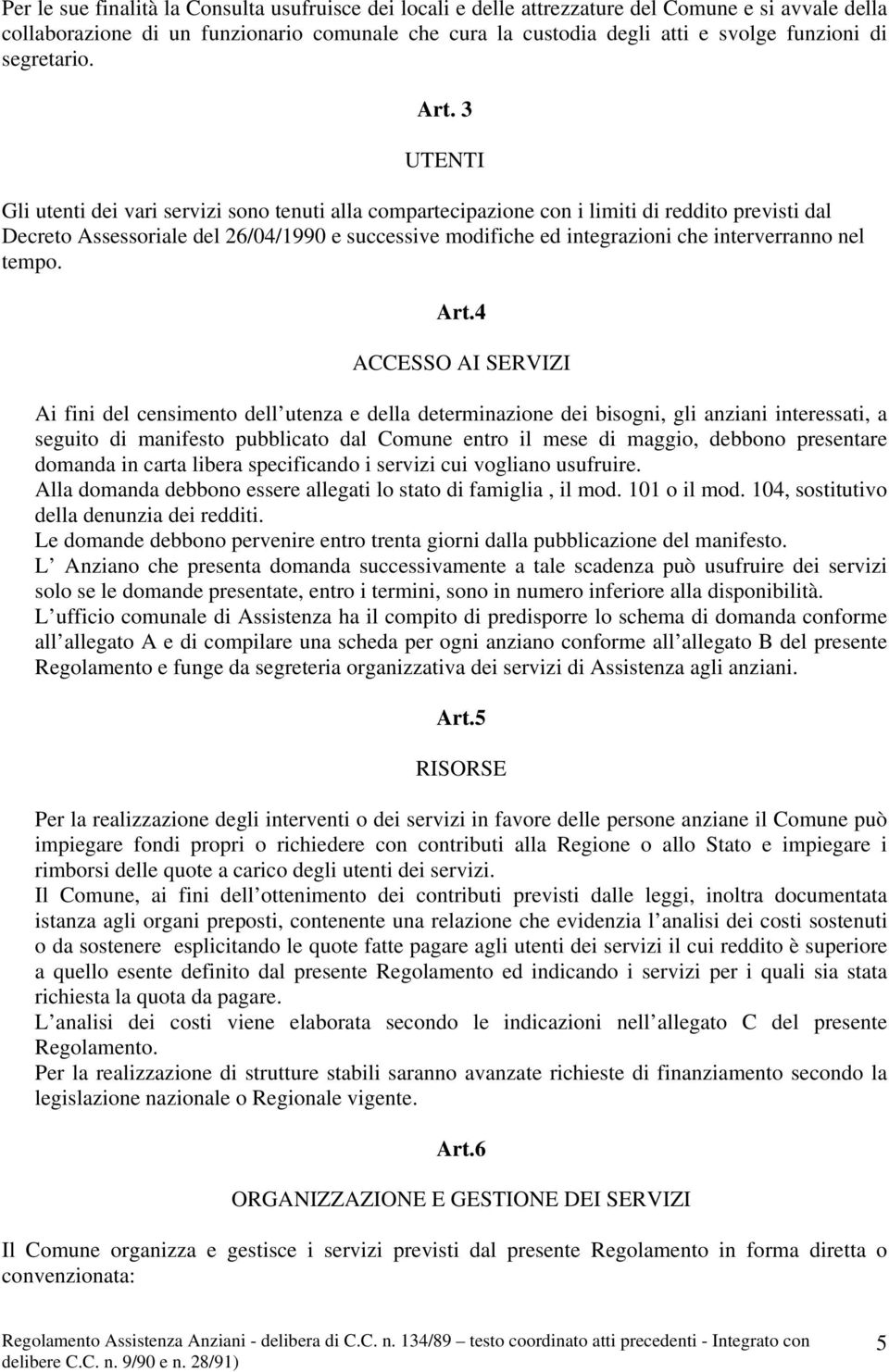 3 UTENTI Gli utenti dei vari servizi sono tenuti alla compartecipazione con i limiti di reddito previsti dal Decreto Assessoriale del 26/04/1990 e successive modifiche ed integrazioni che