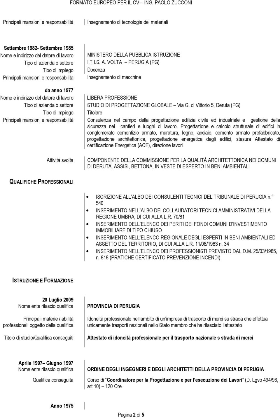 di Vittorio 5, Deruta (PG) Titolare Consulenza nel campo della progettazione edilizia civile ed industriale e gestione della sicurezza nei cantieri e luoghi di lavoro.