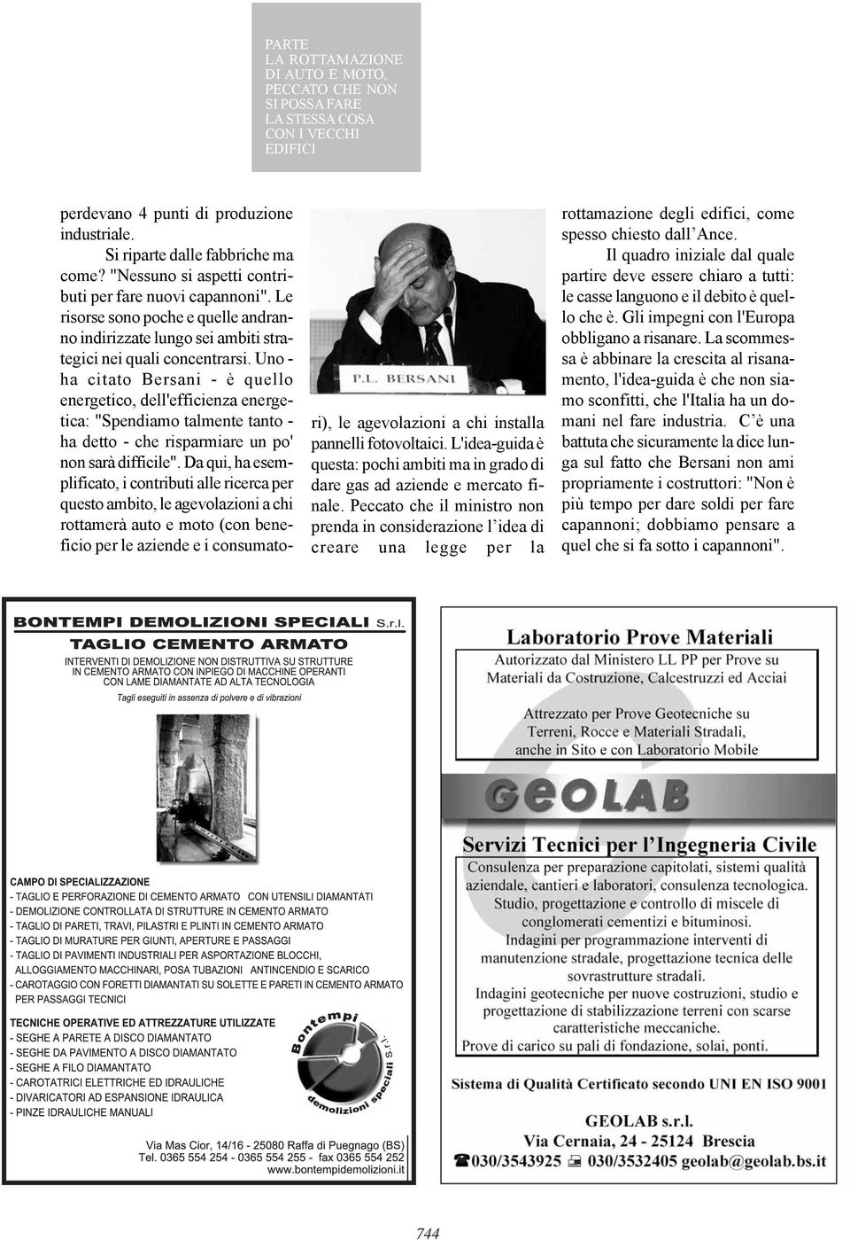 Uno - ha citato Bersani - è quello energetico, dell'efficienza energetica: "Spendiamo talmente tanto - ha detto - che risparmiare un po' non sarà difficile".