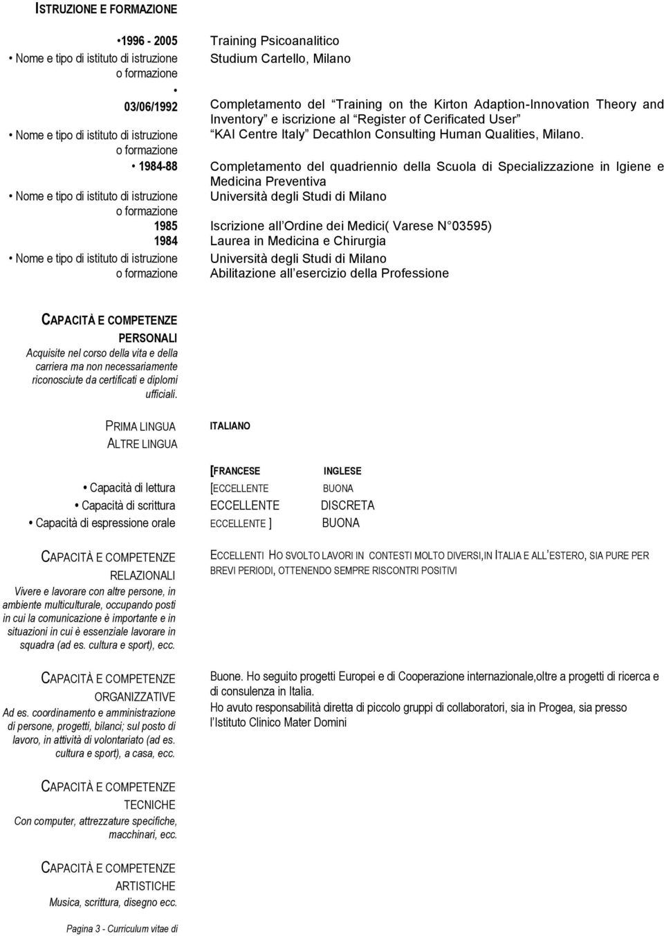 o formazione 1984-88 Completamento del quadriennio della Scuola di Specializzazione in Igiene e Medicina Preventiva Nome e tipo di istituto di istruzione Università degli Studi di Milano o formazione