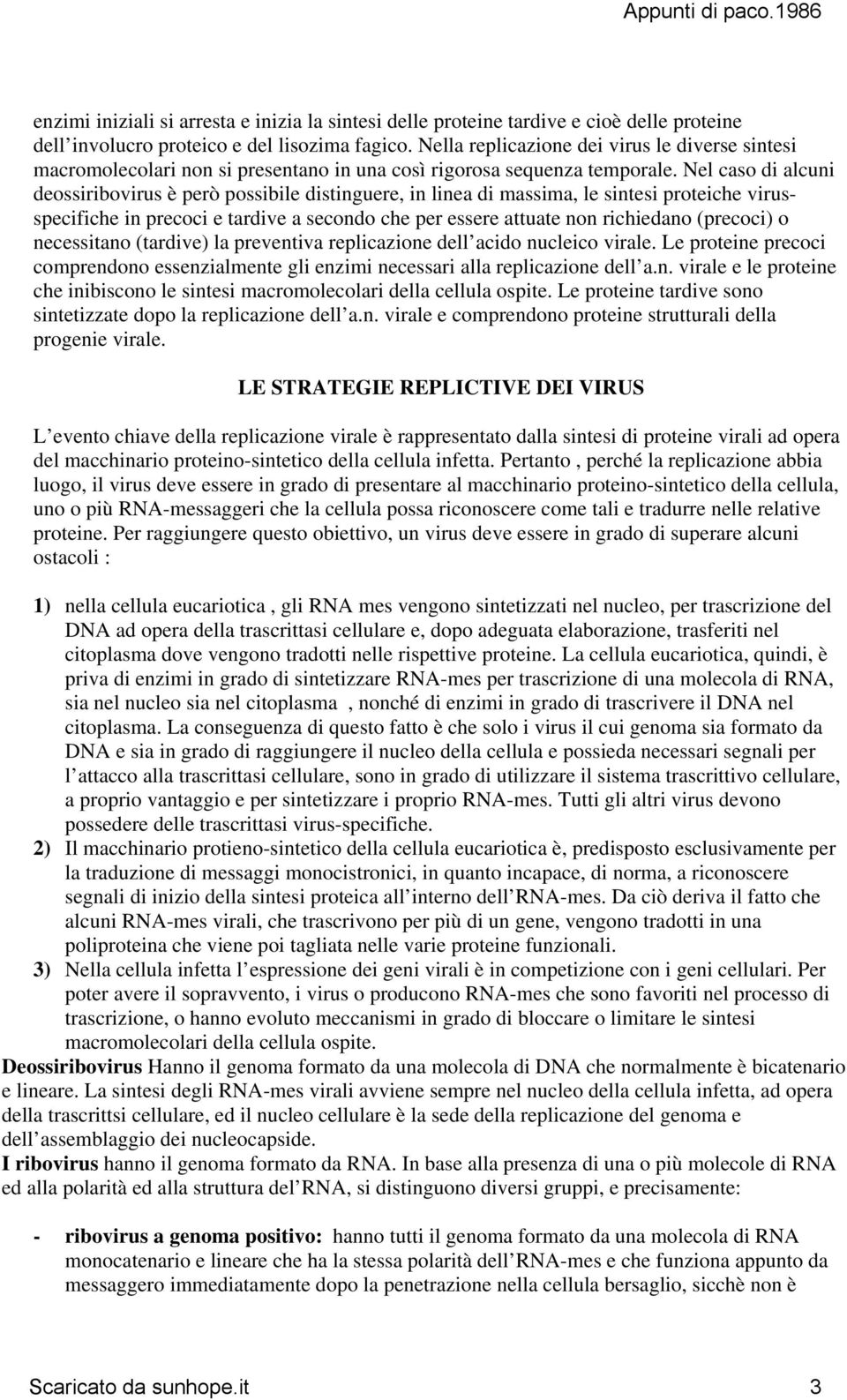 Nel caso di alcuni deossiribovirus è però possibile distinguere, in linea di massima, le sintesi proteiche virusspecifiche in precoci e tardive a secondo che per essere attuate non richiedano