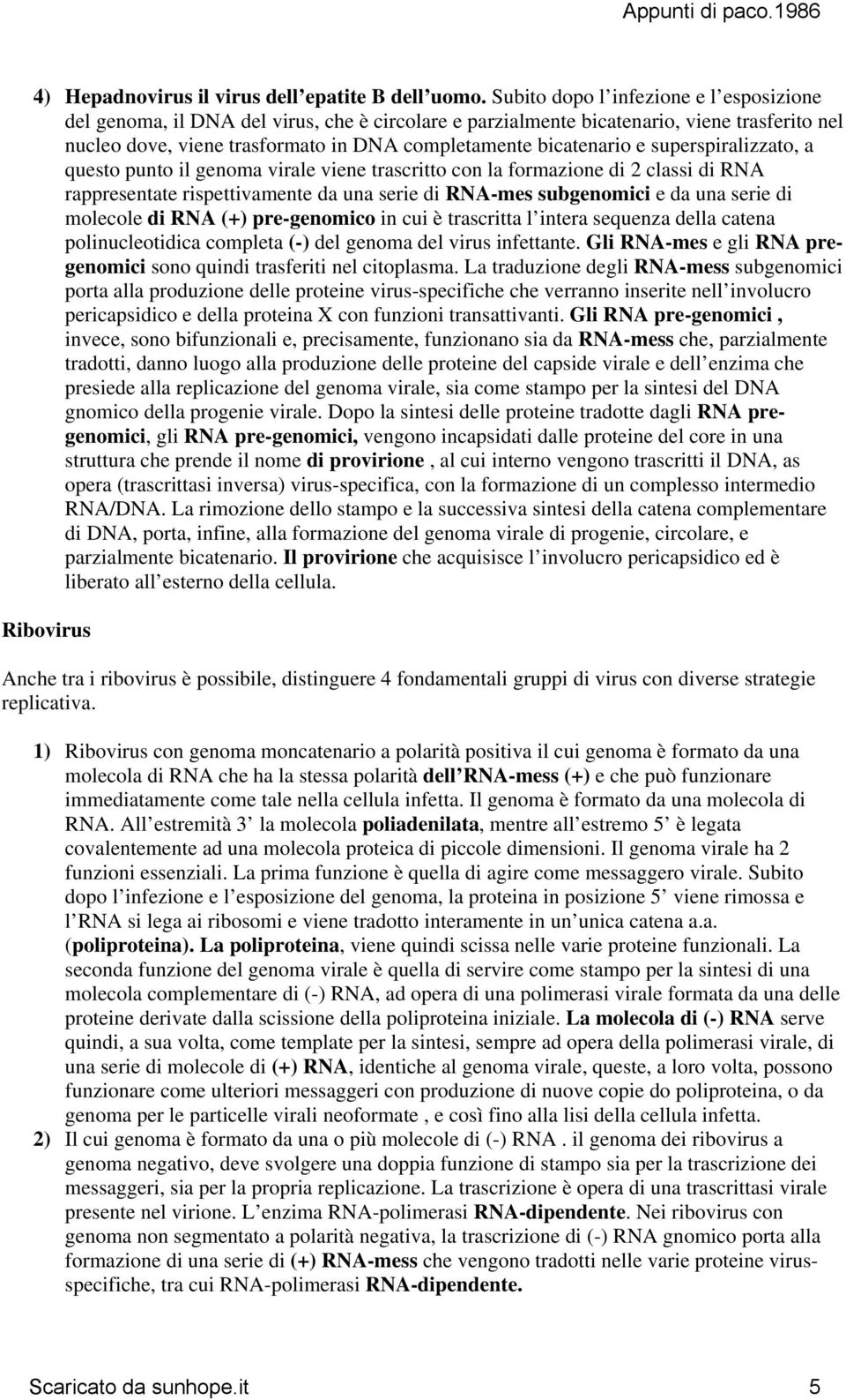 e superspiralizzato, a questo punto il genoma virale viene trascritto con la formazione di 2 classi di RNA rappresentate rispettivamente da una serie di RNA-mes subgenomici e da una serie di molecole