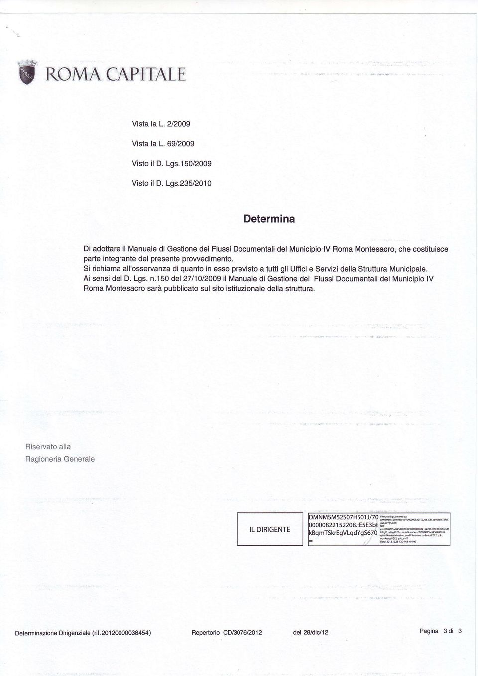 Si richiama all'osservanza di quanto in esso previsto a tutti gli Uffici e Servizi della Struttura Municipale. Ai sensi del D. Lgs. n.