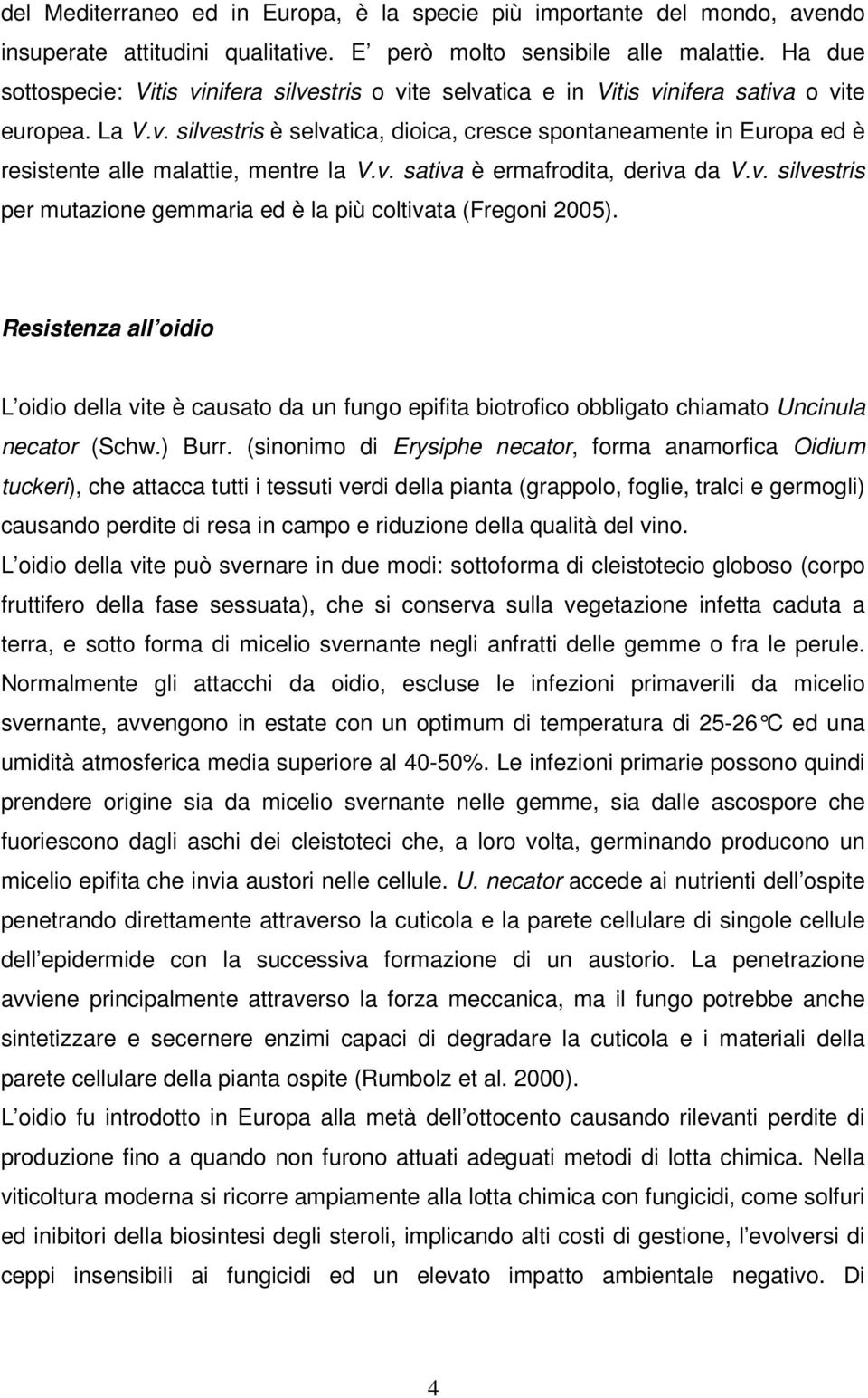 v. sativa è ermafrodita, deriva da V.v. silvestris per mutazione gemmaria ed è la più coltivata (Fregoni 2005).