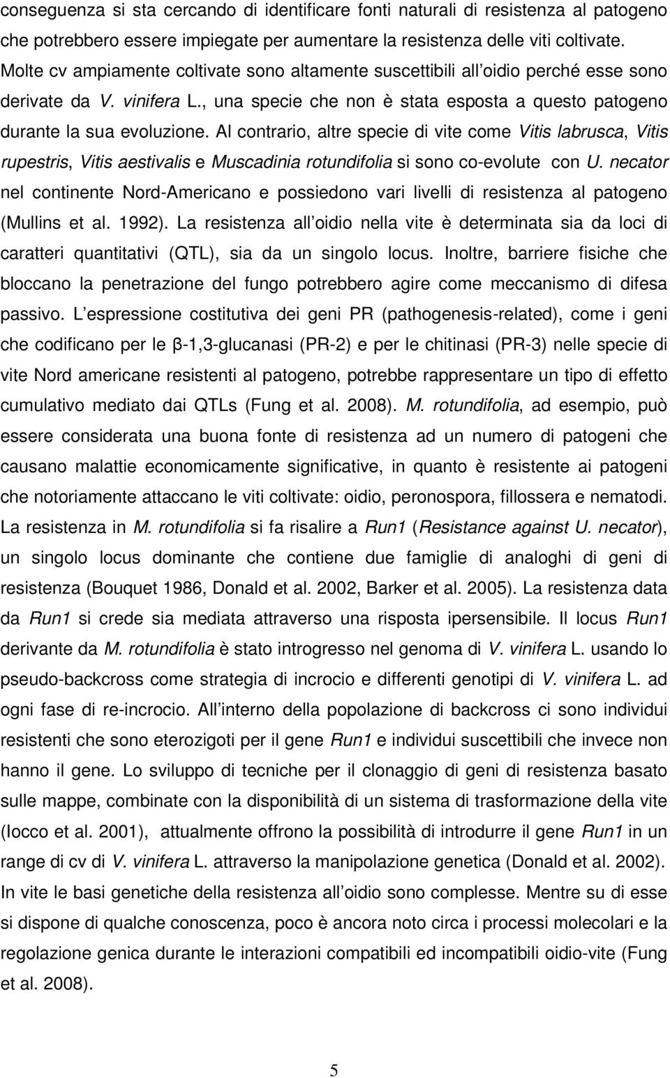 Al contrario, altre specie di vite come Vitis labrusca, Vitis rupestris, Vitis aestivalis e Muscadinia rotundifolia si sono co-evolute con U.