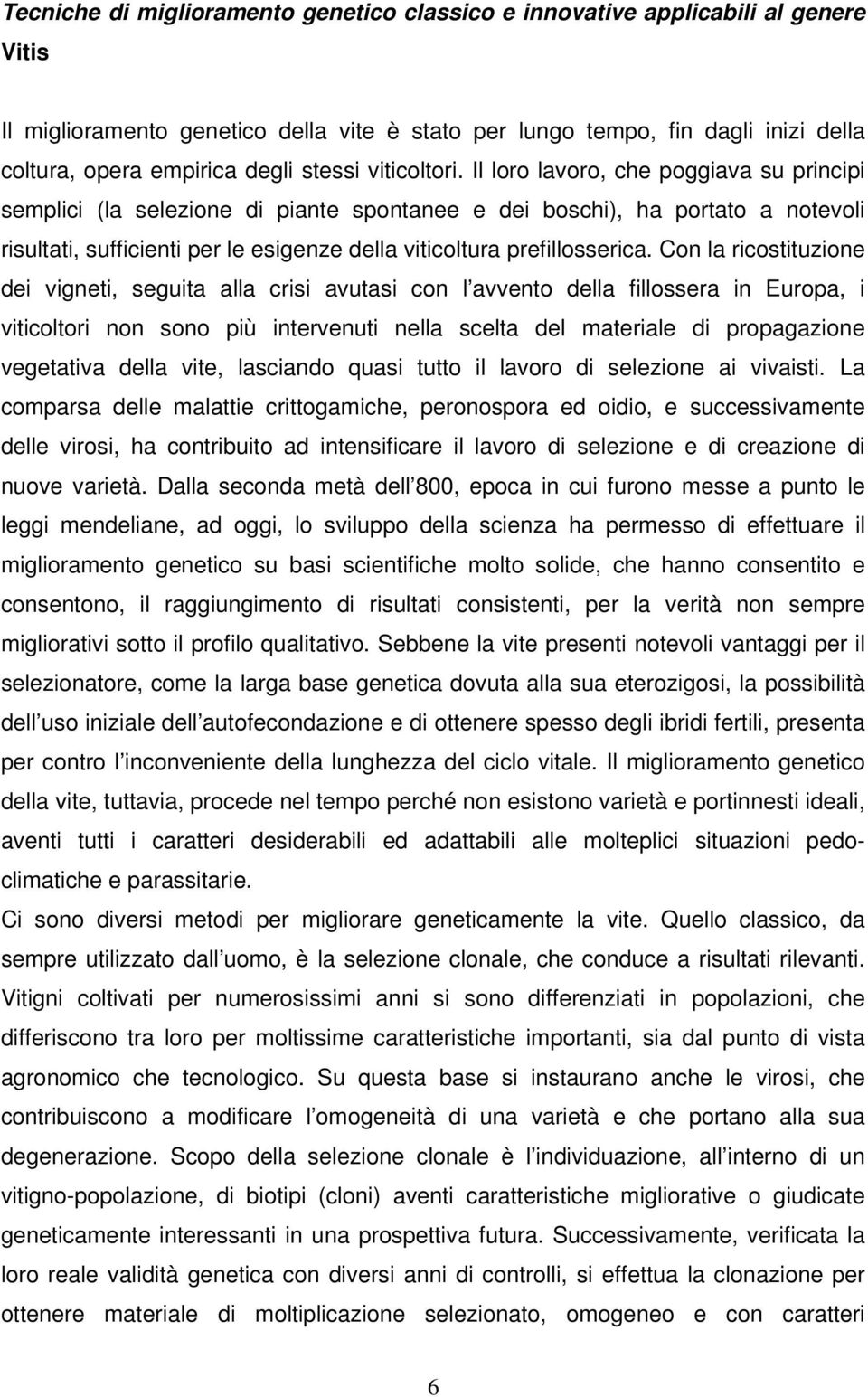 Il loro lavoro, che poggiava su principi semplici (la selezione di piante spontanee e dei boschi), ha portato a notevoli risultati, sufficienti per le esigenze della viticoltura prefillosserica.