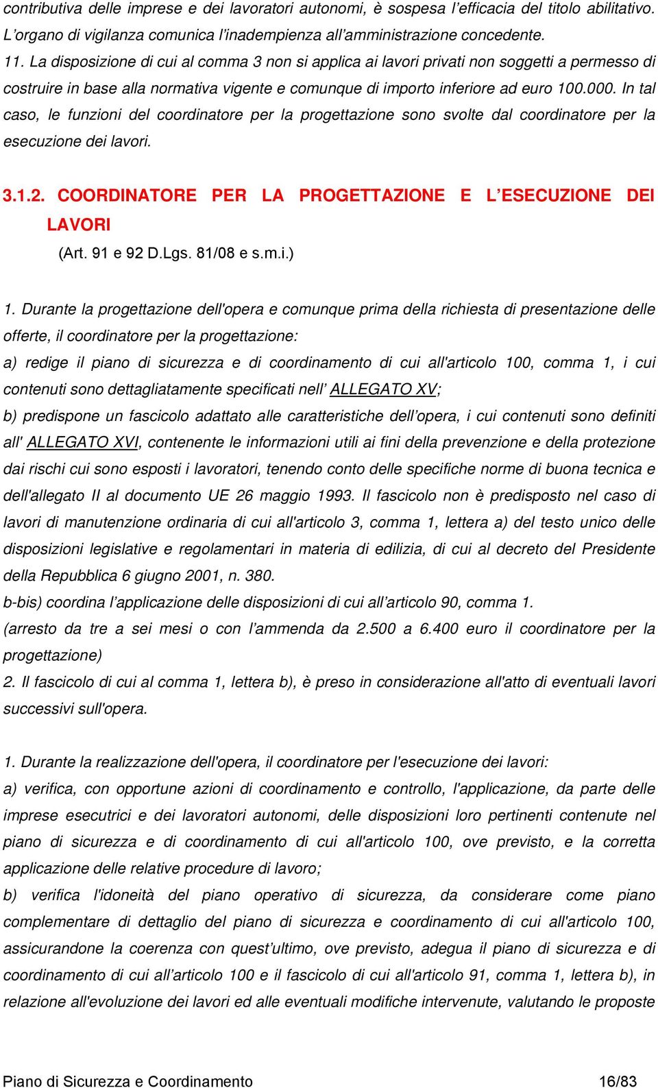 In tal caso, le funzioni del coordinatore per la progettazione sono svolte dal coordinatore per la esecuzione dei lavori. 3.1.2. COORDINATORE PER LA PROGETTAZIONE E L ESECUZIONE DEI LAVORI (Art.