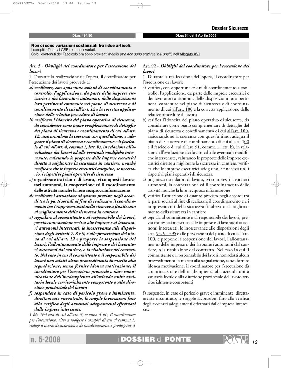 Durante la realizzazione dell opera, il coordinatore per l esecuzione dei lavori provvede a: a) verificare, con opportune azioni di coordinamento e controllo, l applicazione, da parte delle imprese