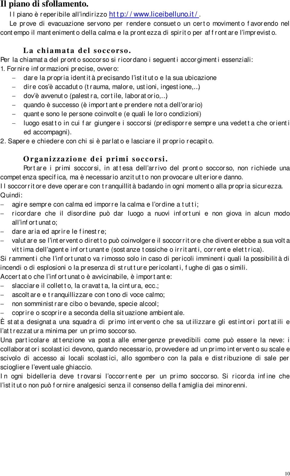 La chiamata del soccorso. Per la chiamata del pronto soccorso si ricordano i seguenti accorgimenti essenziali: 1.