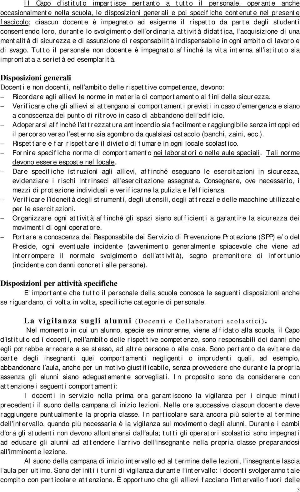 responsabilità indispensabile in ogni ambito di lavoro e di svago. Tutto il personale non docente è impegnato affinché la vita interna all istituto sia improntata a serietà ed esemplarità.