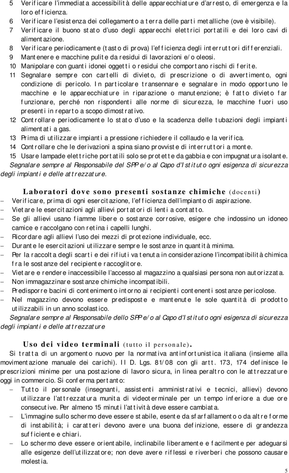 9 Mantenere e macchine pulite da residui di lavorazioni e/o oleosi. 10 Manipolare con guanti idonei oggetti o residui che comportano rischi di ferite.