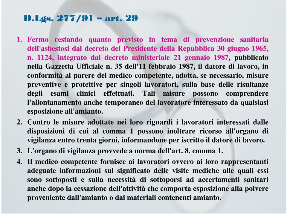 35 dell'11 febbraio 1987, il datore di lavoro, in conformità al parere del medico competente, adotta, se necessario, misure preventive e protettive per singoli lavoratori, sulla base delle risultanze