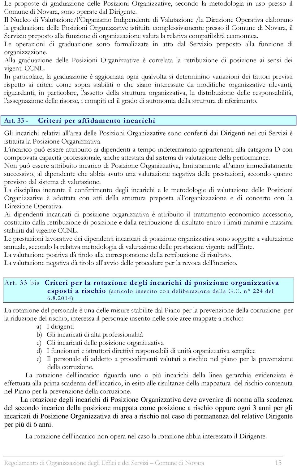 il Servizio preposto alla funzione di organizzazione valuta la relativa compatibilità economica.