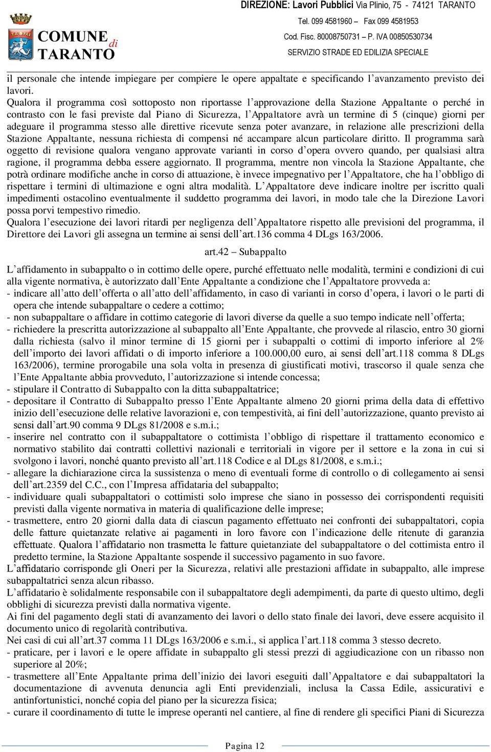 (cinque) giorni per adeguare il programma stesso alle direttive ricevute senza poter avanzare, in relazione alle prescrizioni della Stazione Appaltante, nessuna richiesta di compensi né accampare