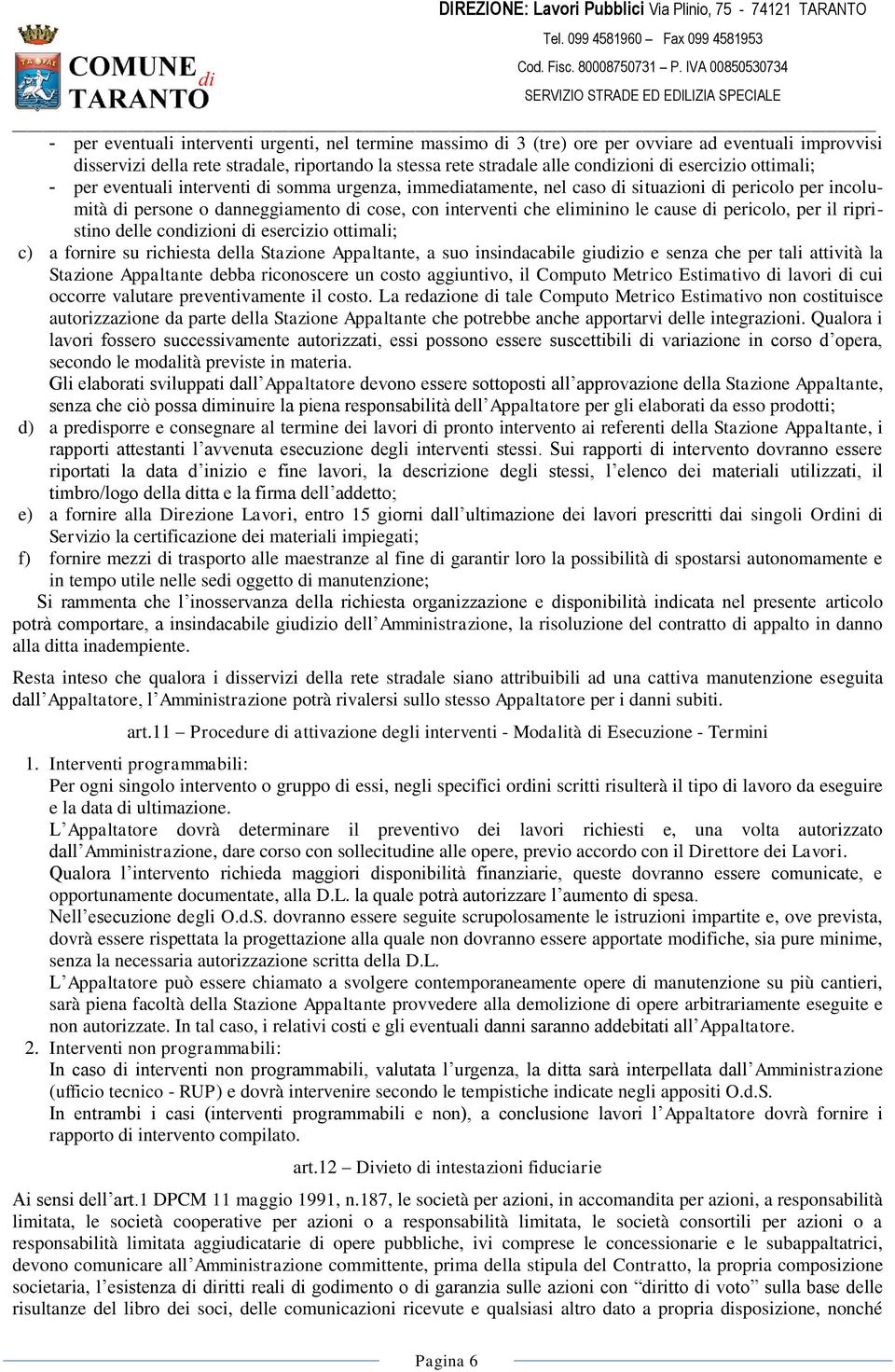 cause di pericolo, per il ripristino delle condizioni di esercizio ottimali; c) a fornire su richiesta della Stazione Appaltante, a suo insindacabile giudizio e senza che per tali attività la