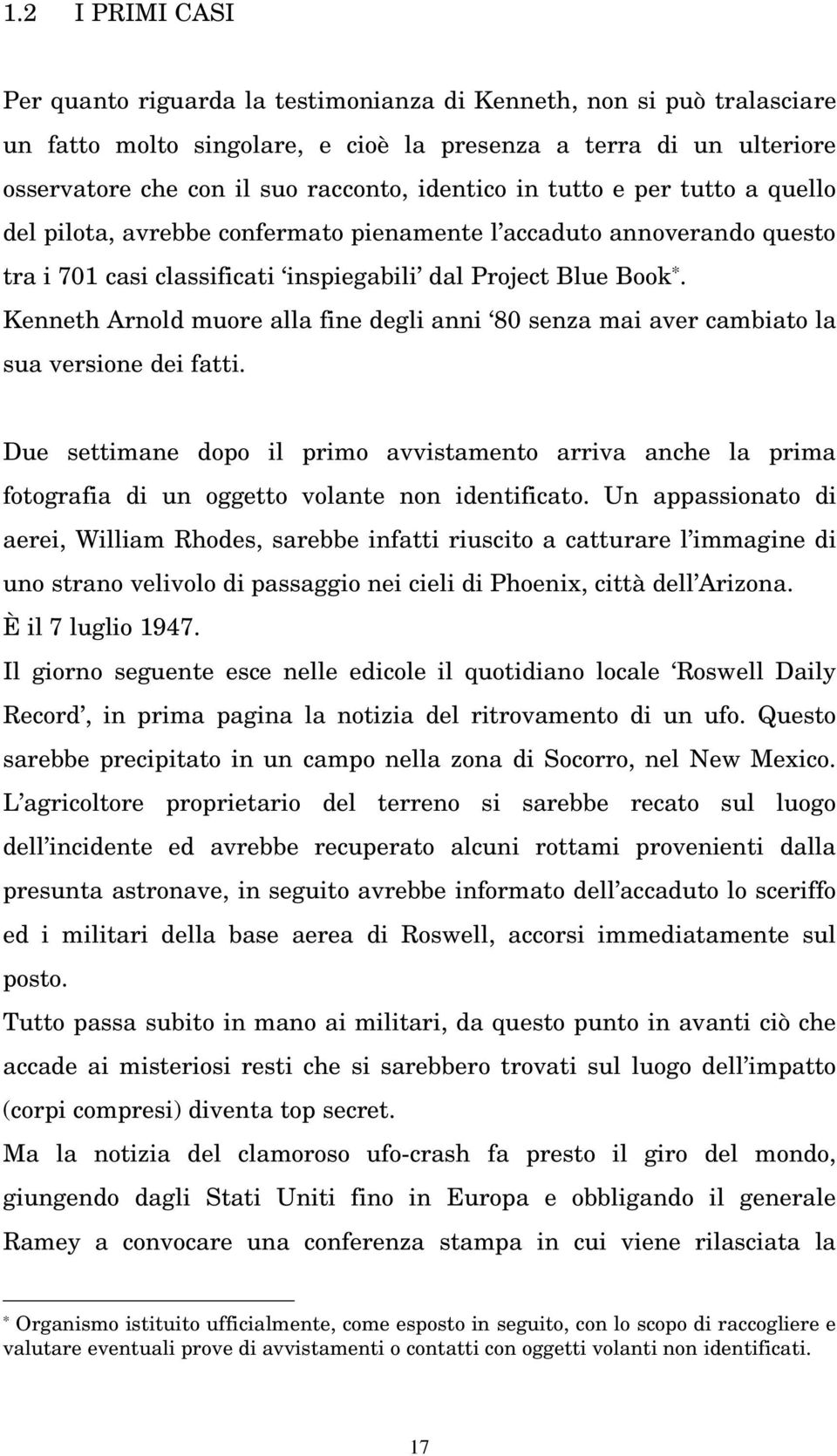 Kenneth Arnold muore alla fine degli anni 80 senza mai aver cambiato la sua versione dei fatti.