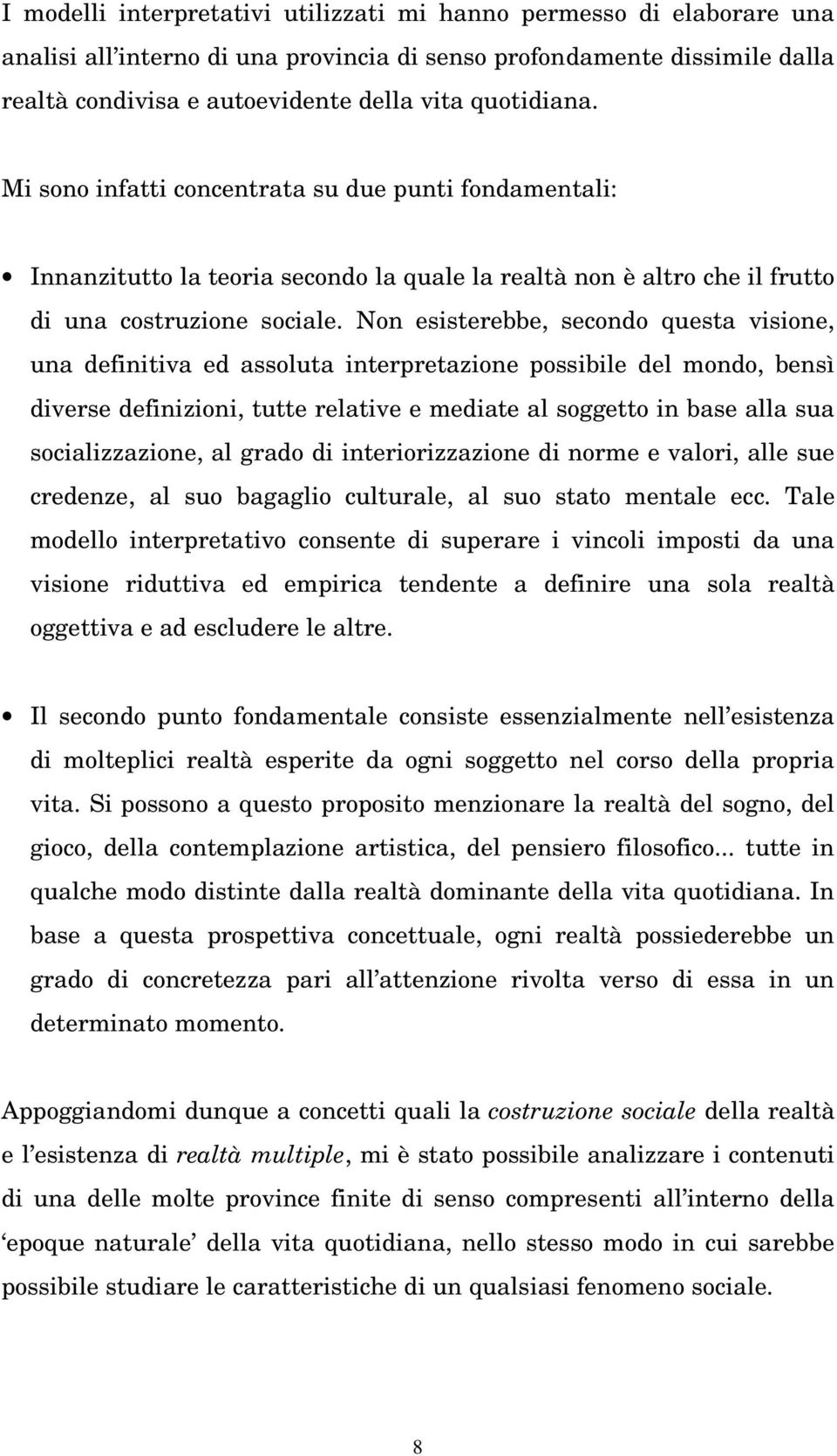 Non esisterebbe, secondo questa visione, una definitiva ed assoluta interpretazione possibile del mondo, bensì diverse definizioni, tutte relative e mediate al soggetto in base alla sua