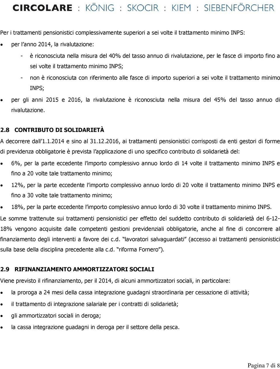 gli anni 2015 e 2016, la rivalutazione è riconosciuta nella misura del 45% del tasso annuo di rivalutazione. 2.8 CONTRIBUTO DI SOLIDARIETÀ A decorrere dall 1.1.2014 e sino al 31.12.