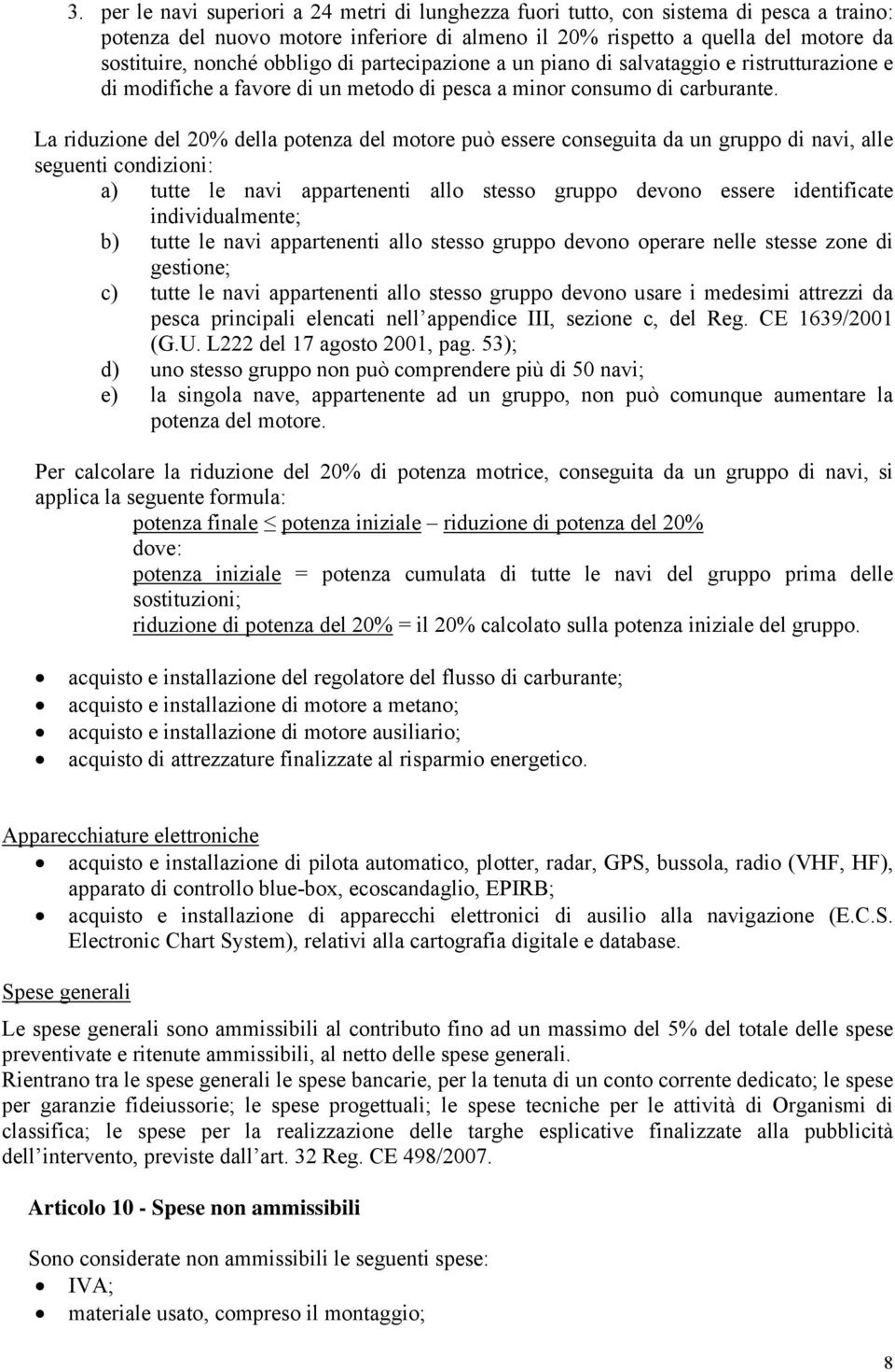 La riduzione del 20% della potenza del motore può essere conseguita da un gruppo di navi, alle seguenti condizioni: a) tutte le navi appartenenti allo stesso gruppo devono essere identificate