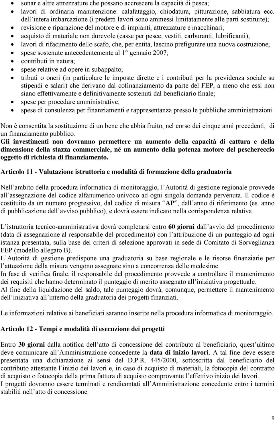 durevole (casse per pesce, vestiti, carburanti, lubrificanti); lavori di rifacimento dello scafo, che, per entità, lascino prefigurare una nuova costruzione; spese sostenute antecedentemente al 1