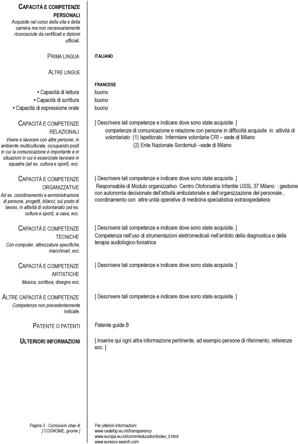 multiculturale, occupando posti in cui la comunicazione è importante e in situazioni in cui è essenziale lavorare in squadra (ad es. cultura e sport), ecc. CAPACITÀ E COMPETENZE ORGANIZZATIVE Ad es.