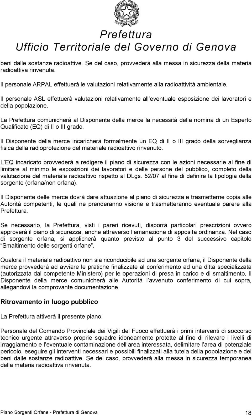 Il personale ASL effettuerà valutazioni relativamente all eventuale esposizione dei lavoratori e della popolazione.