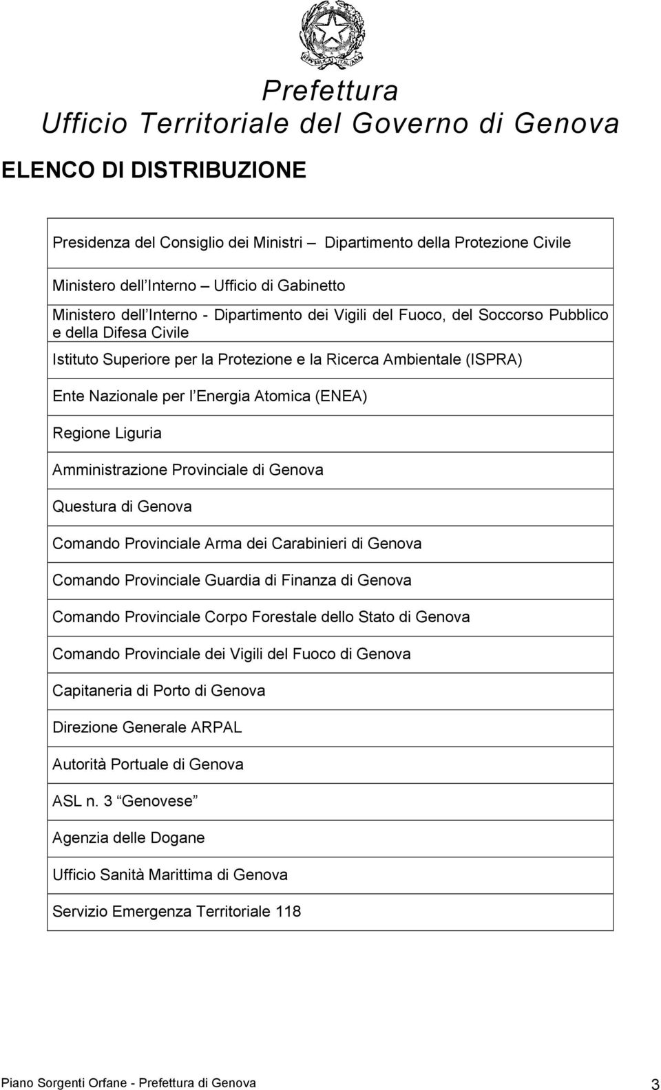 Provinciale di Genova Questura di Genova Comando Provinciale Arma dei Carabinieri di Genova Comando Provinciale Guardia di Finanza di Genova Comando Provinciale Corpo Forestale dello Stato di Genova