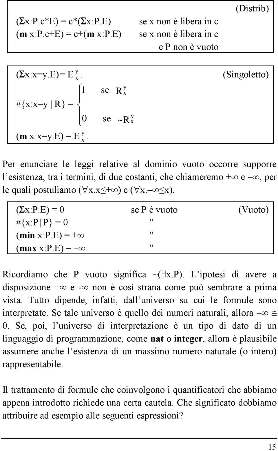 se se R y x ~R y x (Singoletto) Per enunciare le leggi relative al dominio vuoto occorre supporre l esistenza, tra i termini, di due costanti, che chiameremo + e, per le quali postuliamo (x.