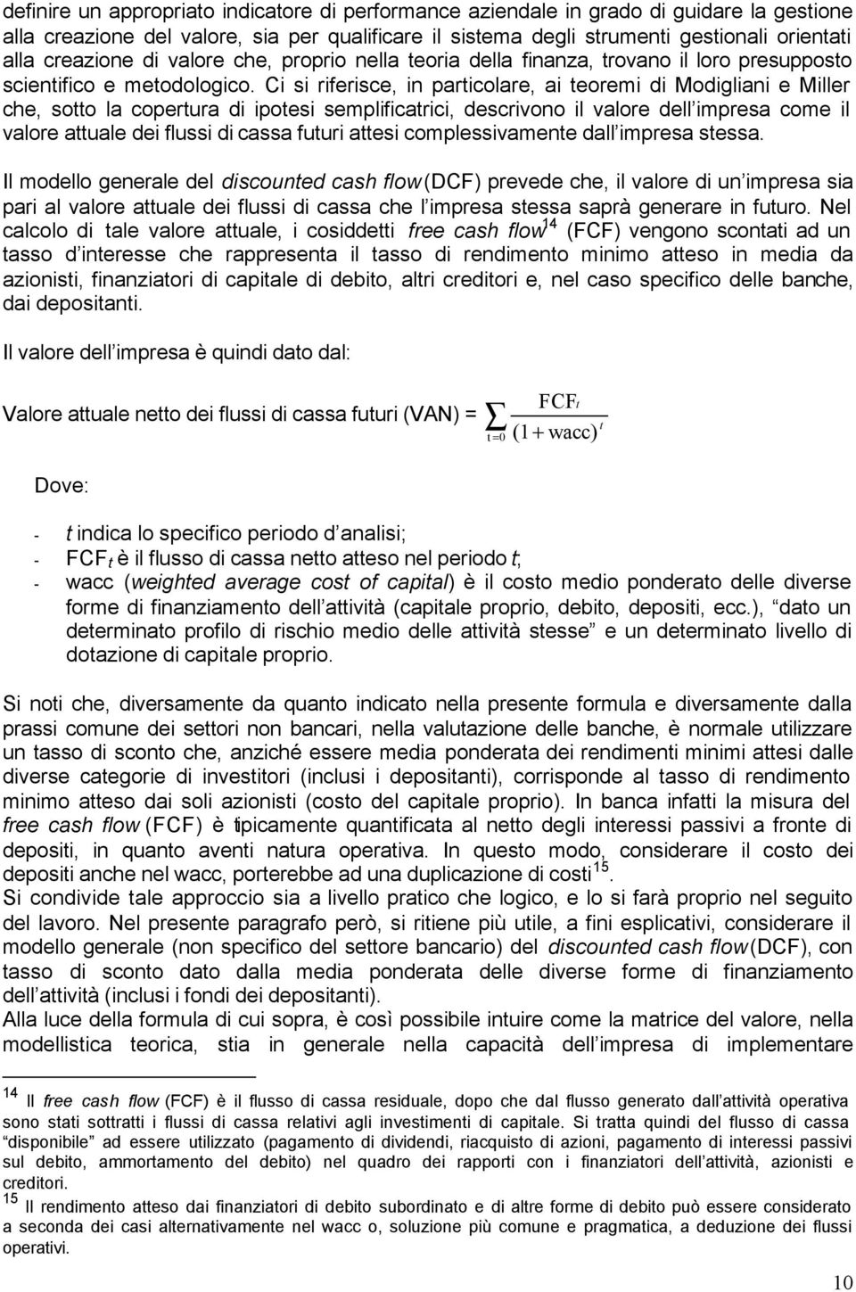 Ci si riferisce, in particolare, ai teoremi di Modigliani e Miller che, sotto la copertura di ipotesi semplificatrici, descrivono il valore dell impresa come il valore attuale dei flussi di cassa