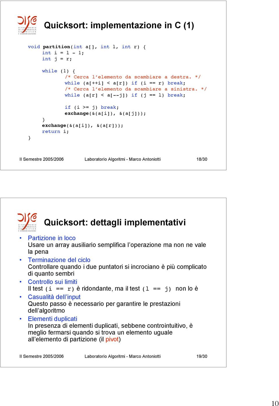 */ while (a[r] < a[--j]) if (j == l) break; if (i >= j) break; exchange(&(a[i]), &(a[j])); exchange(&(a[i]), &(a[r])); return i; II Semestre 2005/2006 Laboratorio Algoritmi - Marco Antoniotti 18/30