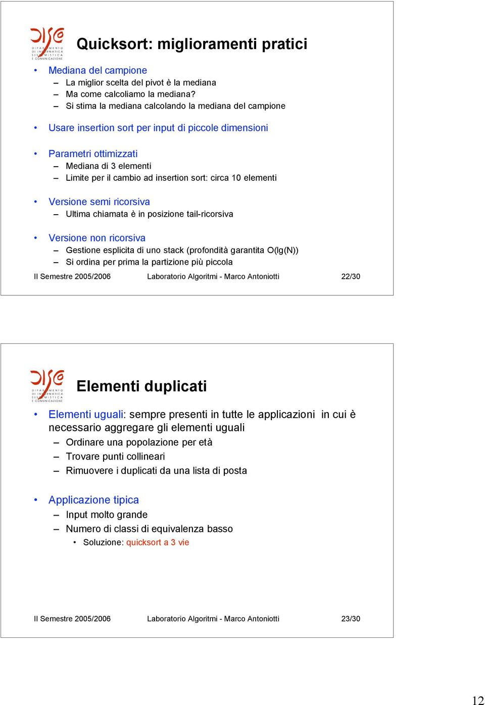 10 elementi Versione semi ricorsiva Ultima chiamata è in posizione tail-ricorsiva Versione non ricorsiva Gestione esplicita di uno stack (profondità garantita O(lg(N)) Si ordina per prima la