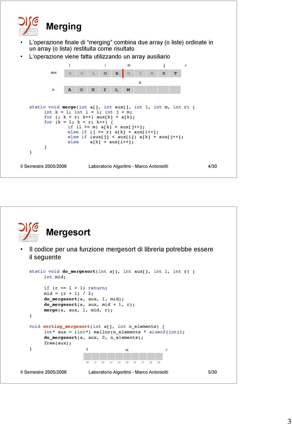 aux[i++]; else if (aux[j] < aux[i]) a[k] = aux[j++]; else a[k] = aux[i++]; II Semestre 2005/2006 Laboratorio Algoritmi - Marco Antoniotti 4/30 Mergesort Il codice per una funzione mergesort di