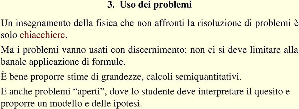 Ma i problemi vanno usati con discernimento: non ci si deve limitare alla banale applicazione di