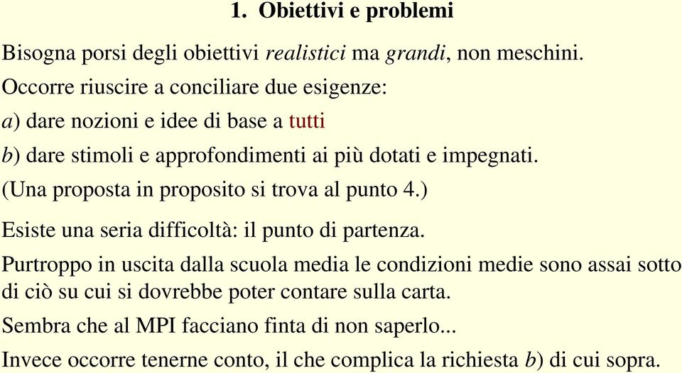 (Una proposta in proposito si trova al punto 4.) Esiste una seria difficoltà: il punto di partenza.