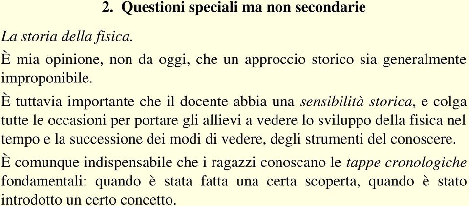 È tuttavia importante che il docente abbia una sensibilità storica, e colga tutte le occasioni per portare gli allievi a vedere lo