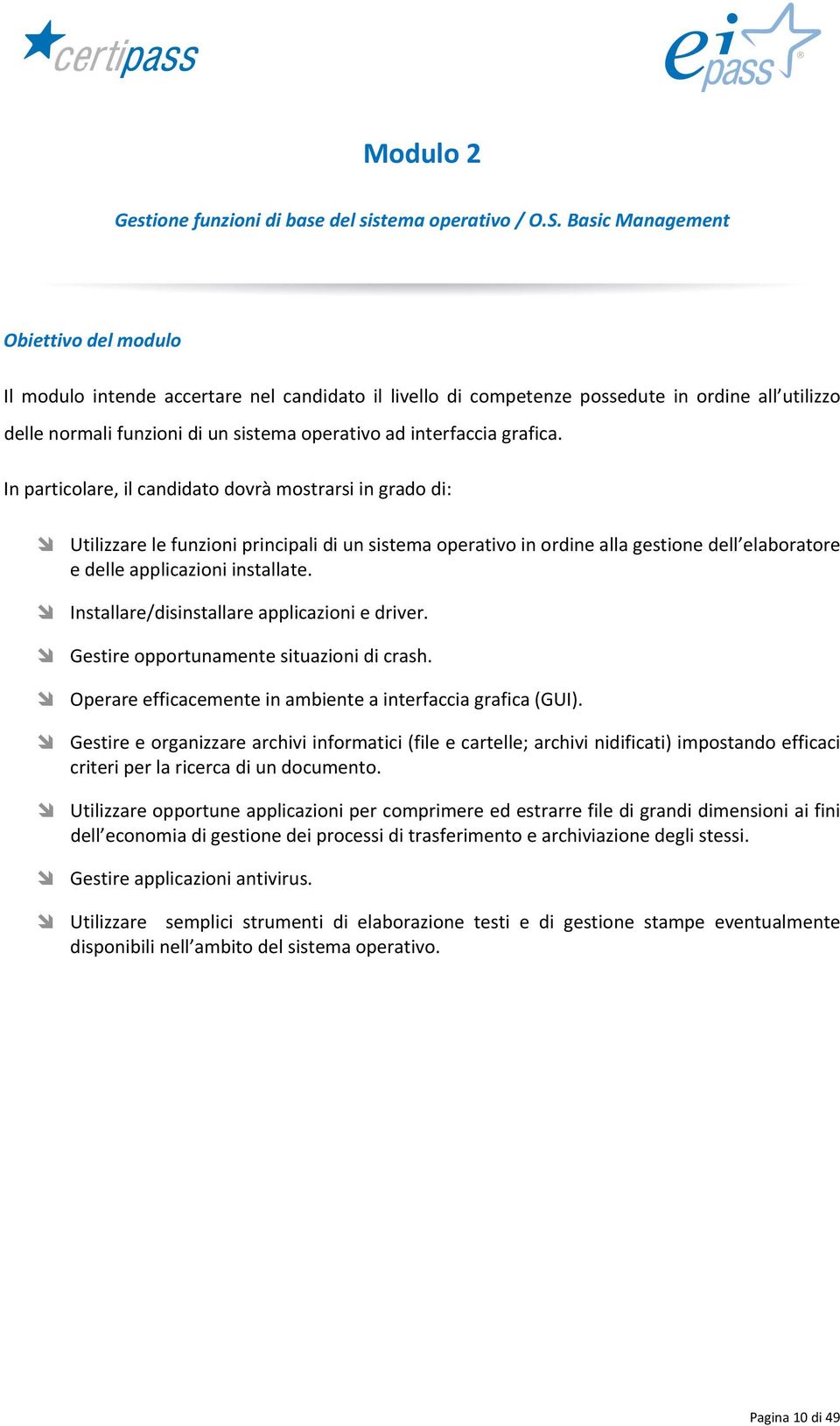 grafica. In particolare, il candidato dovrà mostrarsi in grado di: Utilizzare le funzioni principali di un sistema operativo in ordine alla gestione dell elaboratore e delle applicazioni installate.