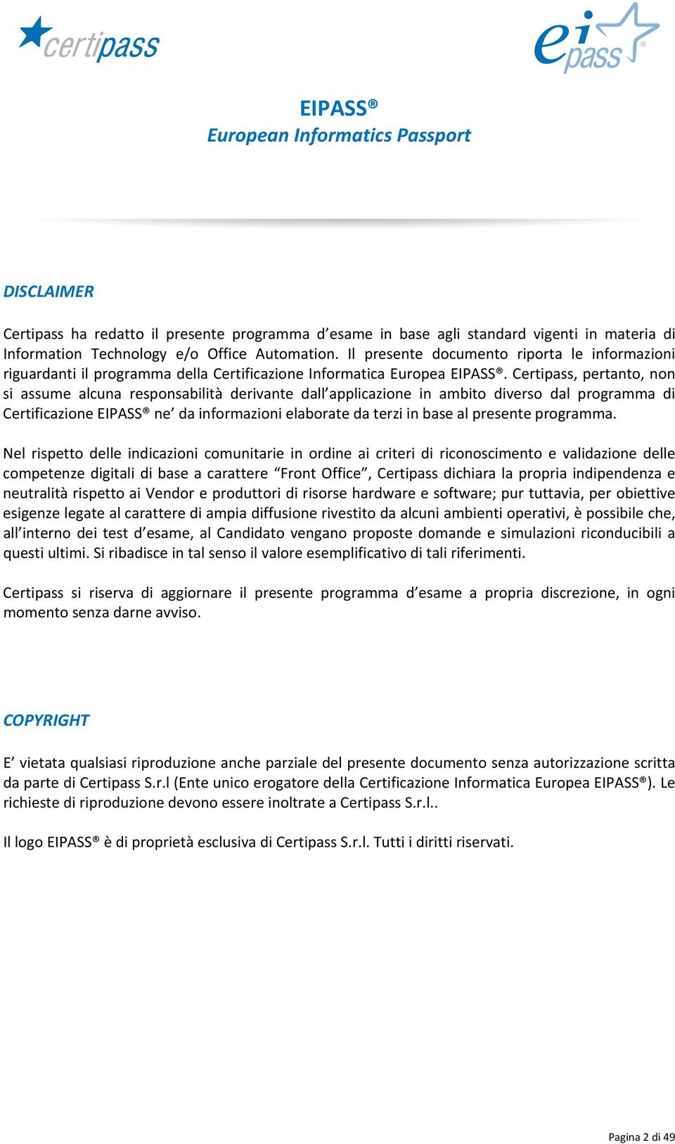 Certipass, pertanto, non si assume alcuna responsabilità derivante dall applicazione in ambito diverso dal programma di Certificazione EIPASS ne da informazioni elaborate da terzi in base al presente