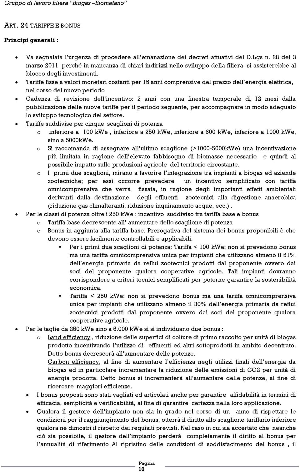 Tariffe fisse a valori monetari costanti per 15 anni comprensive del prezzo dell energia elettrica, nel corso del nuovo periodo Cadenza di revisione dell incentivo: 2 anni con una finestra temporale