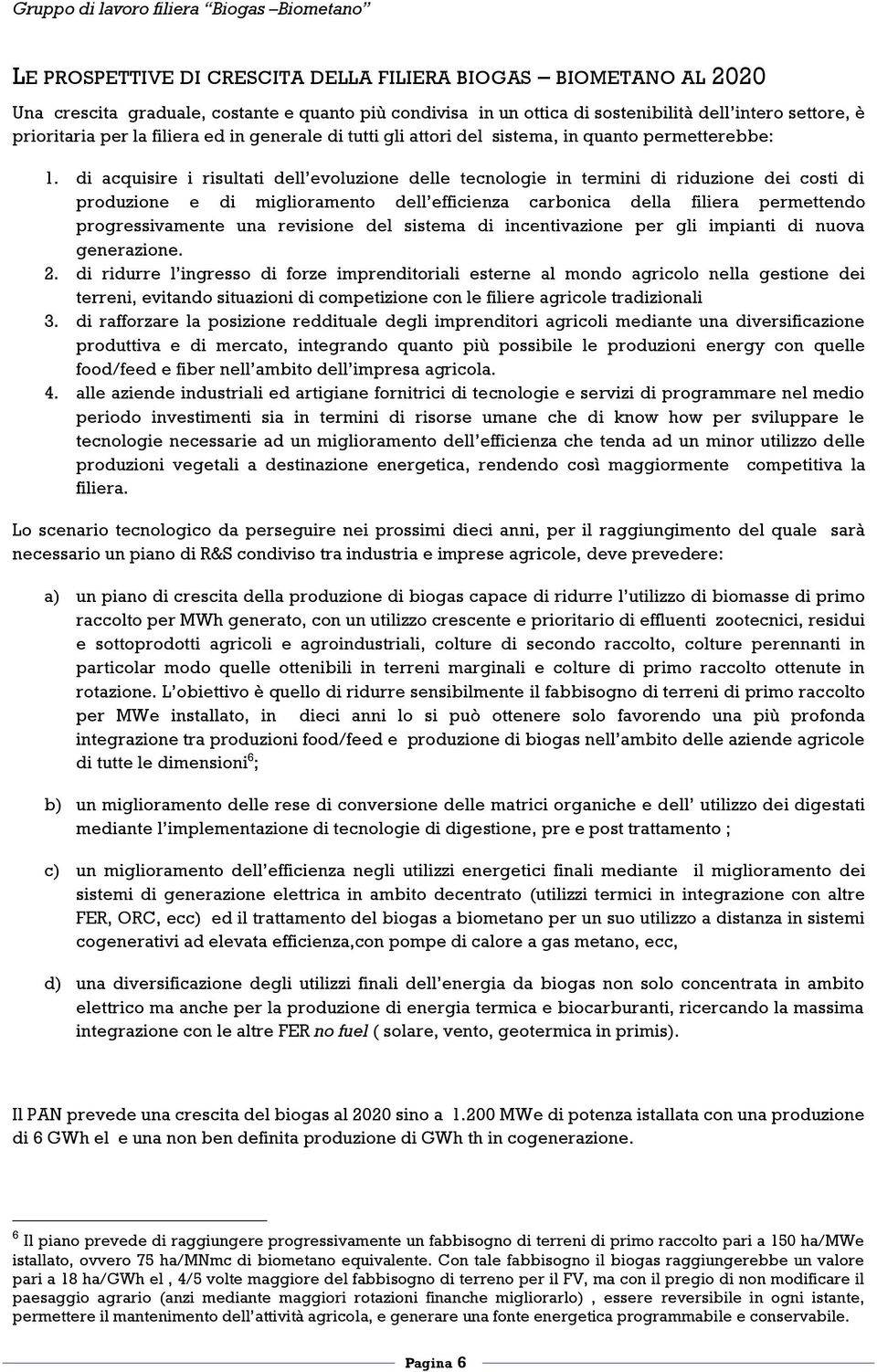 di acquisire i risultati dell evoluzione delle tecnologie in termini di riduzione dei costi di produzione e di miglioramento dell efficienza carbonica della filiera permettendo progressivamente una