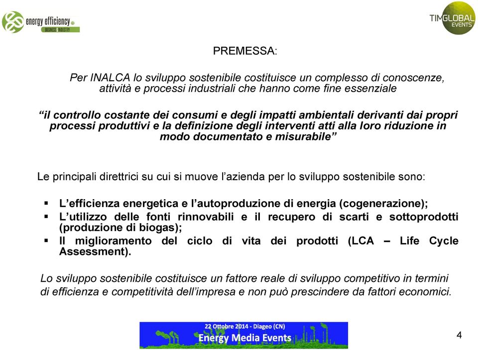 direttrici su cui si muove l azienda per lo sviluppo sostenibile sono: L efficienza energetica e l autoproduzione di energia (cogenerazione); L utilizzo delle fonti rinnovabili e il recupero di