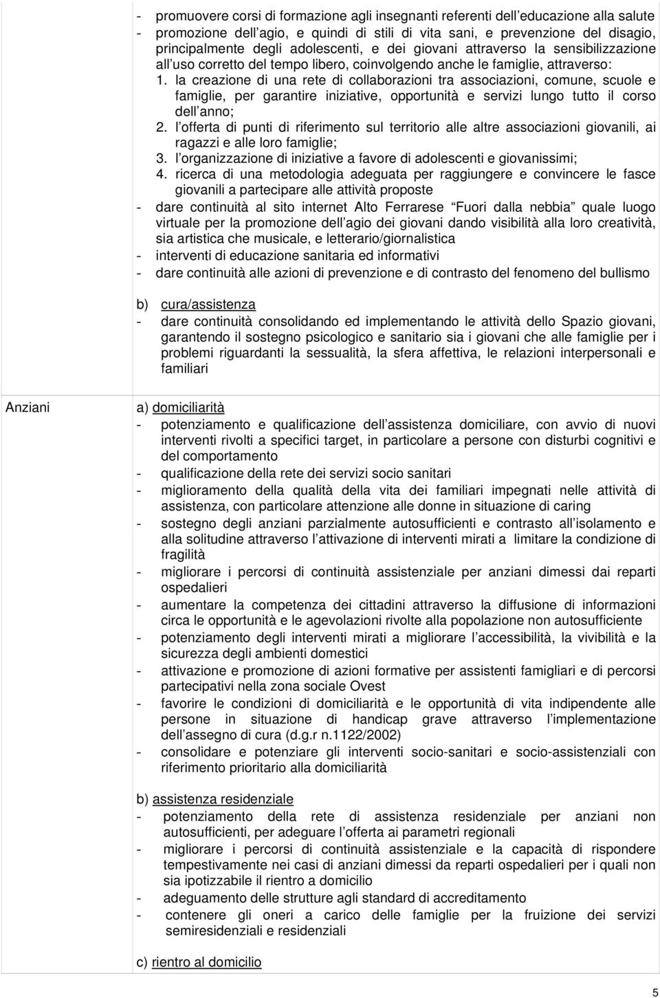 la creazione di una rete di collaborazioni tra associazioni, comune, scuole e famiglie, per garantire iniziative, opportunità e servizi lungo tutto il corso dell anno; 2.