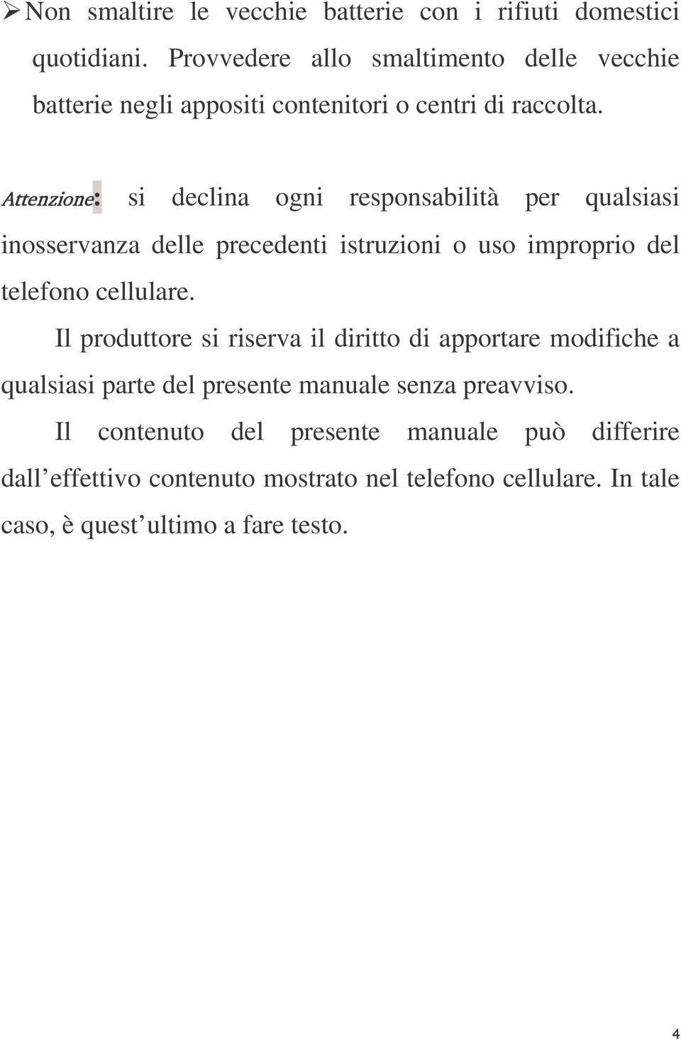 : si declina ogni responsabilità per qualsiasi inosservanza delle precedenti istruzioni o uso improprio del telefono cellulare.