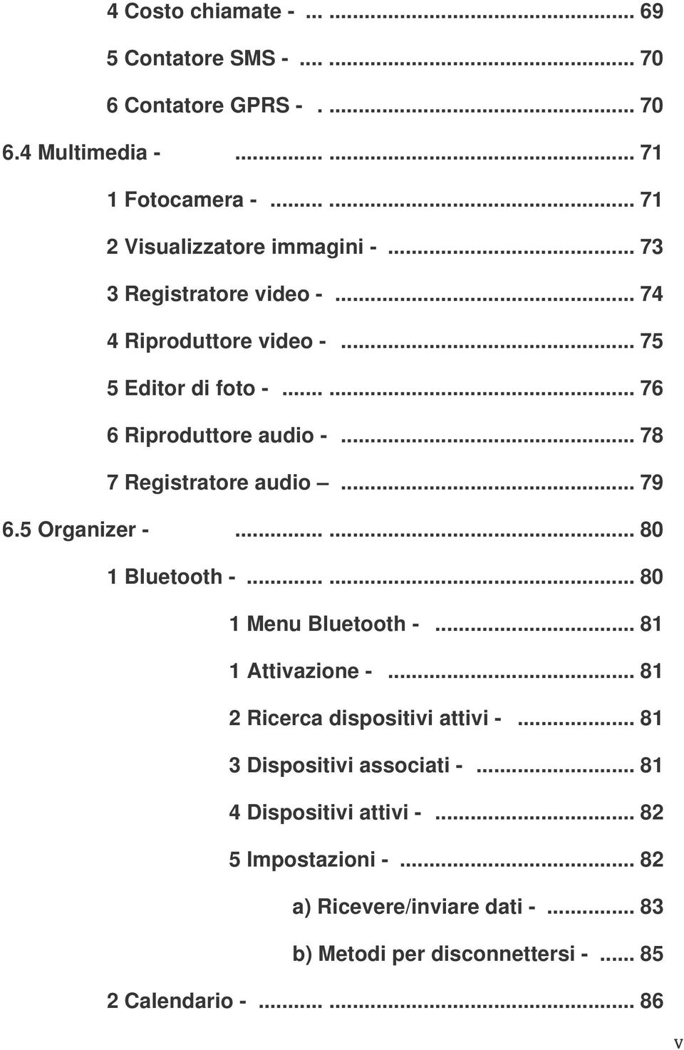 5 Organizer -...... 80 1 Bluetooth -...... 80 1 Menu Bluetooth -... 81 1 Attivazione -... 81 2 Ricerca dispositivi attivi -... 81 3 Dispositivi associati -.