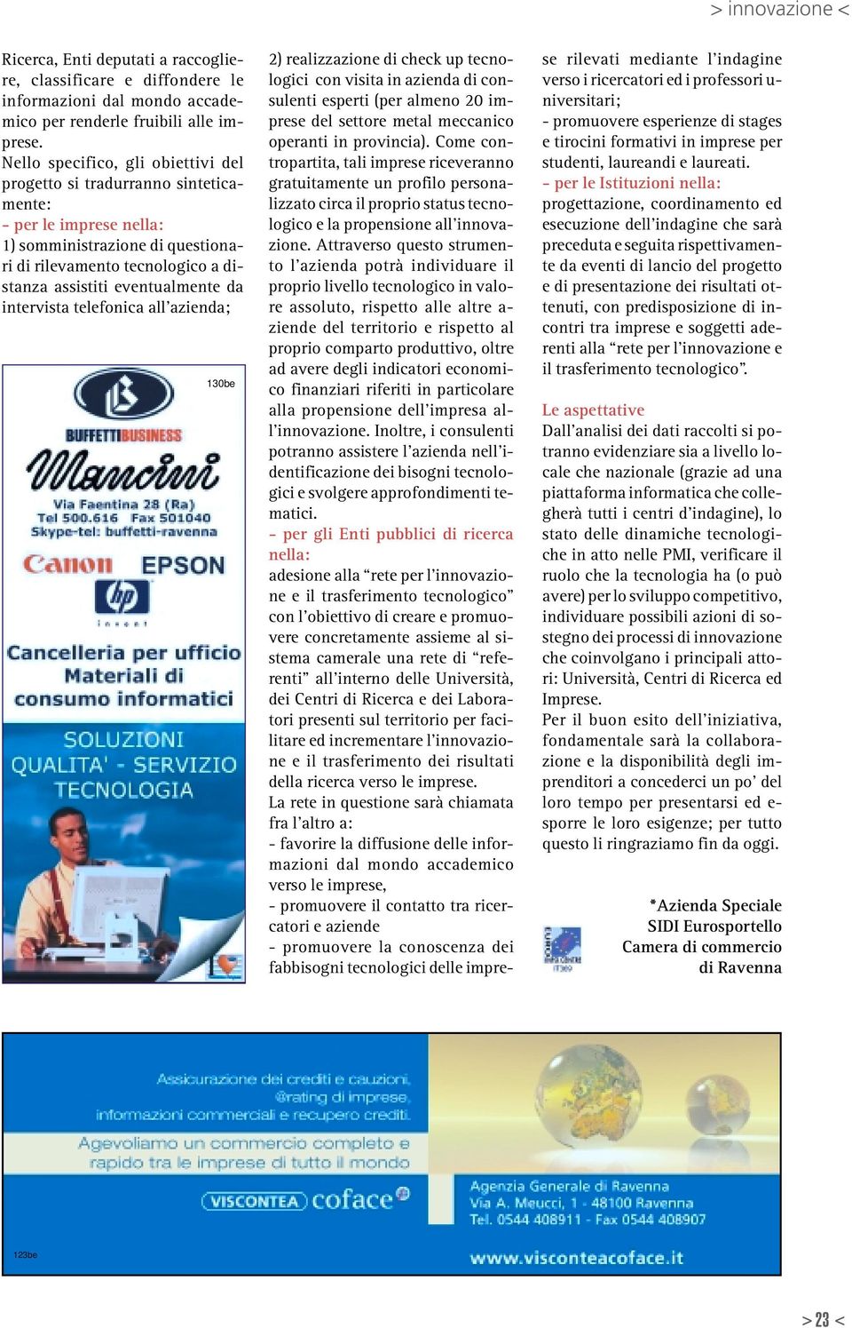 intervista telefonica all azienda; 130be 2) realizzazione di check up tecnologici con visita in azienda di consulenti esperti (per almeno 20 imprese del settore metal meccanico operanti in provincia).