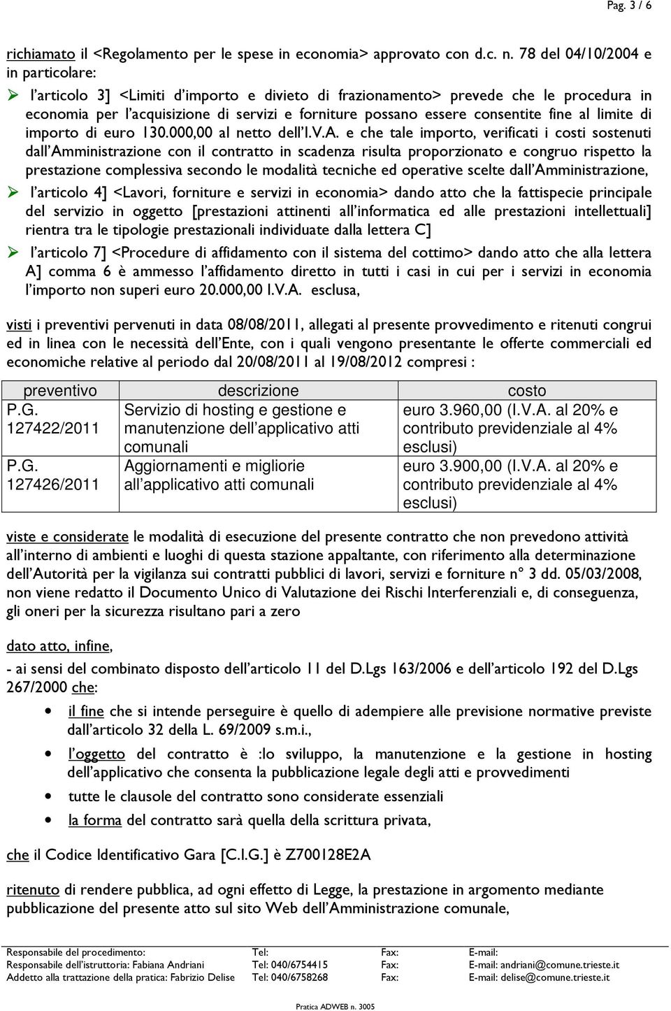 consentite fine al limite di importo di euro 130.000,00 al netto dell I.V.A.