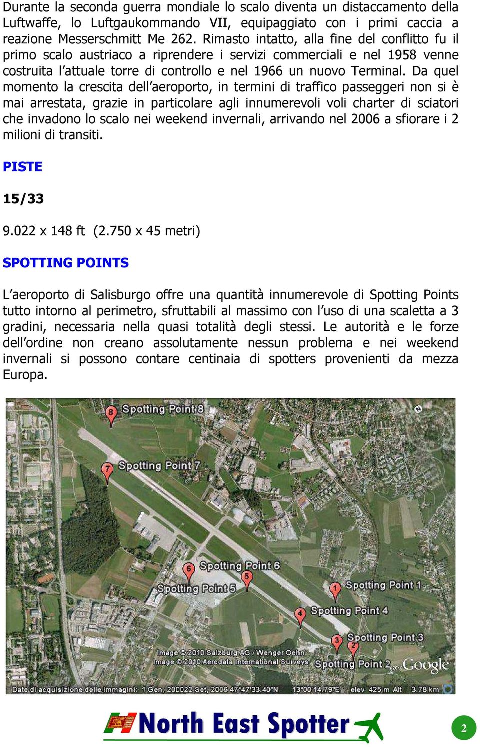 Da quel momento la crescita dell aeroporto, in termini di traffico passeggeri non si è mai arrestata, grazie in particolare agli innumerevoli voli charter di sciatori che invadono lo scalo nei