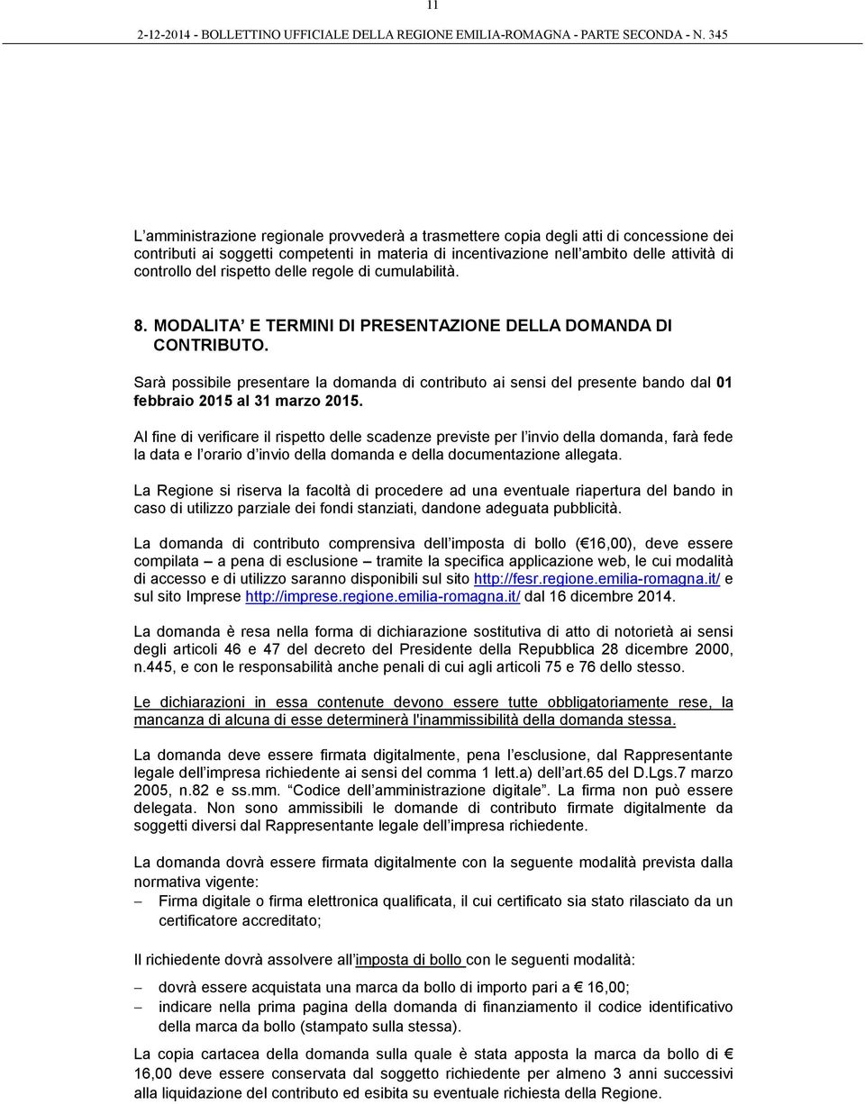 Sarà possibile presentare la domanda di contributo ai sensi del presente bando dal 01 febbraio 2015 al 31 marzo 2015.