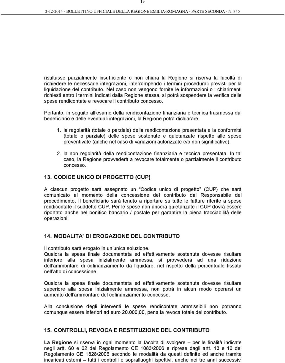 Nel caso non vengono fornite le informazioni o i chiarimenti richiesti entro i termini indicati dalla Regione stessa, si potrà sospendere la verifica delle spese rendicontate e revocare il contributo